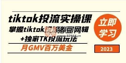 Tiktok 投流实操课：掌握 tiktok 投流底层逻辑 + 独家 TK 投流玩法月 GMV 百万美金