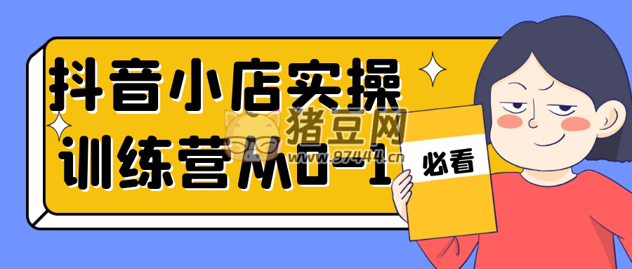 抖音小店实操训练营从 0 -1