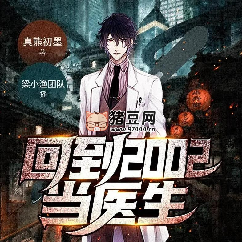 《回到 2002 当医生》有声小说 著：真熊初墨 播：梁小渔 1688 集完