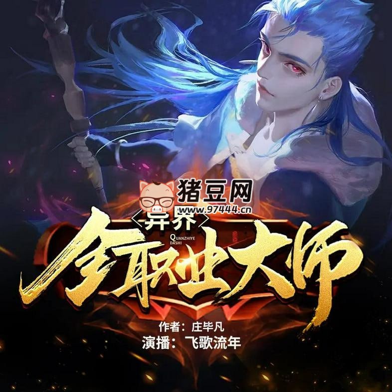 《异界全职业大师》有声小说 著：庄毕凡 播：飞歌流年 & 幺妖玖 1224 集完