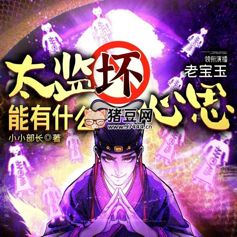 《太监能有什么坏心思》有声小说 主播：老宝玉 820 集完