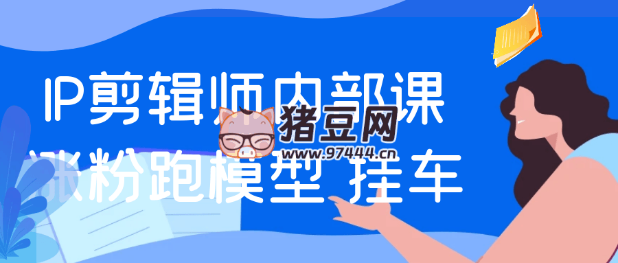 IP 剪辑师内部课涨粉跑模型 + 挂车