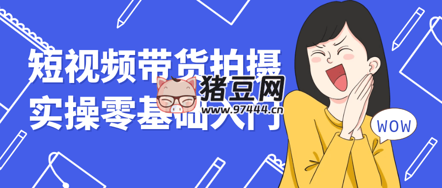 短视频带货拍摄实操零基础入门