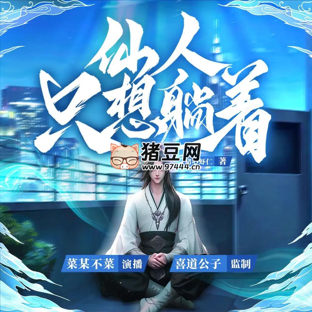 《仙人只想躺着》有声小说 主播：喜道公子 1328 集完