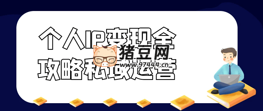 个人 IP 变现全攻略私域运营