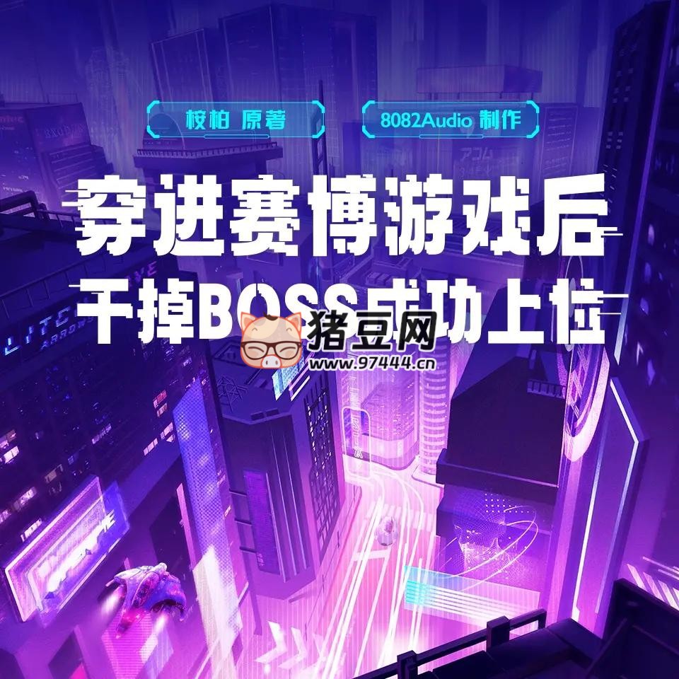 《穿进赛博游戏后干掉 BOSS 成功上位》有声小说 主播：8082Audio 708 集完